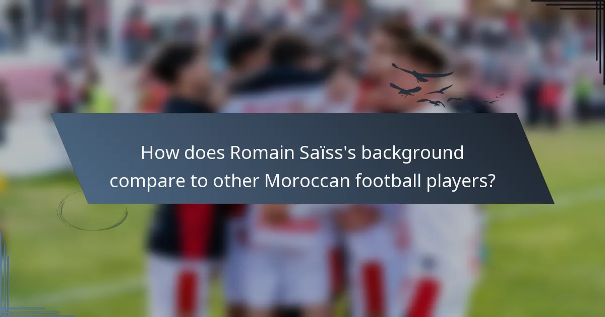 How does Romain Saïss's background compare to other Moroccan football players?