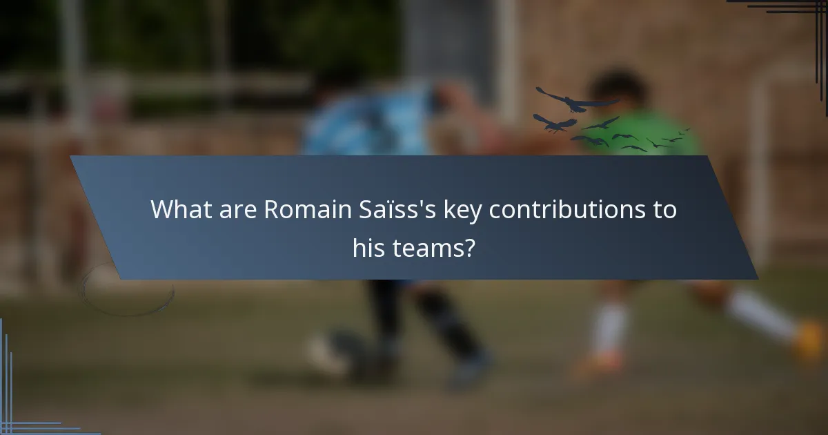 What are Romain Saïss's key contributions to his teams?