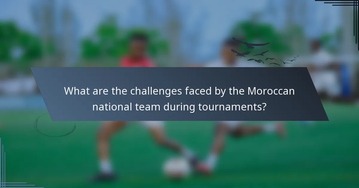 What are the challenges faced by the Moroccan national team during tournaments?