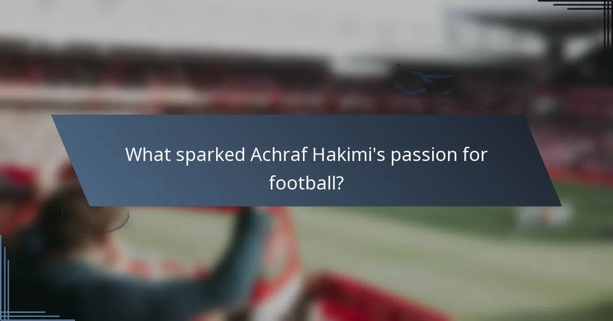 What sparked Achraf Hakimi's passion for football?