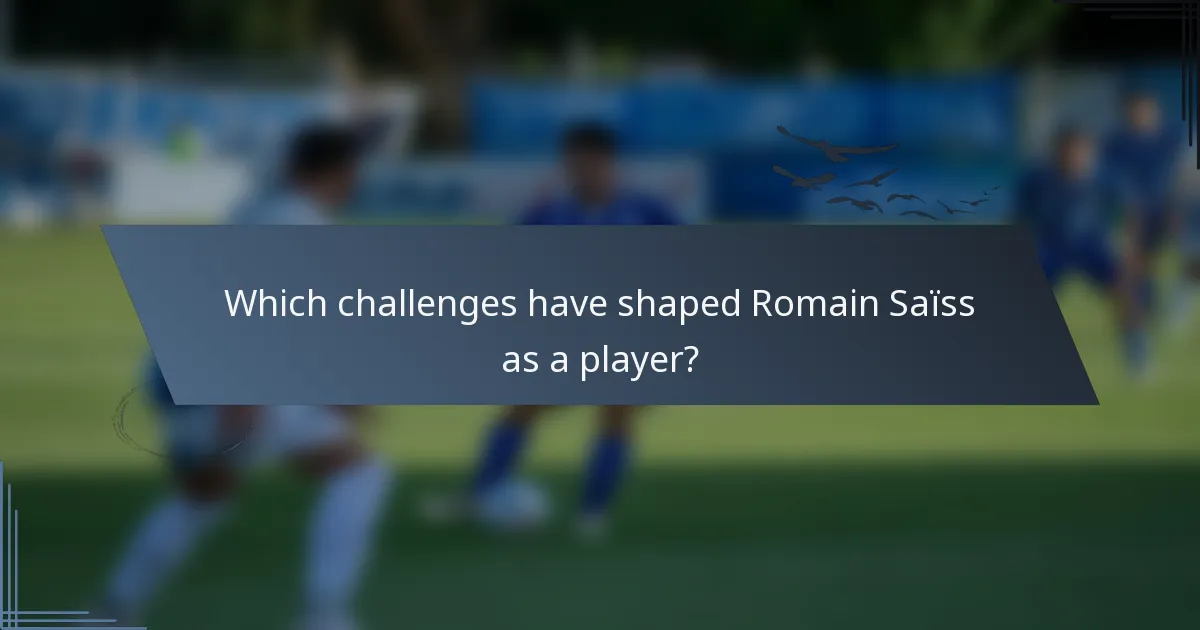 Which challenges have shaped Romain Saïss as a player?