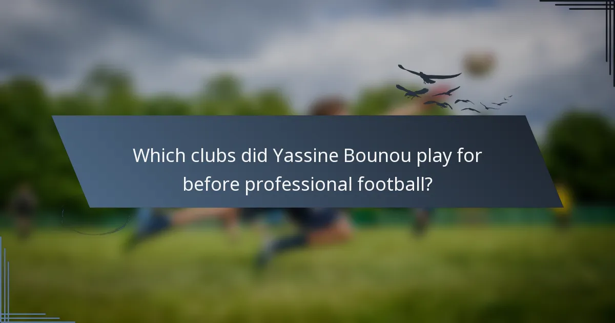 Which clubs did Yassine Bounou play for before professional football?