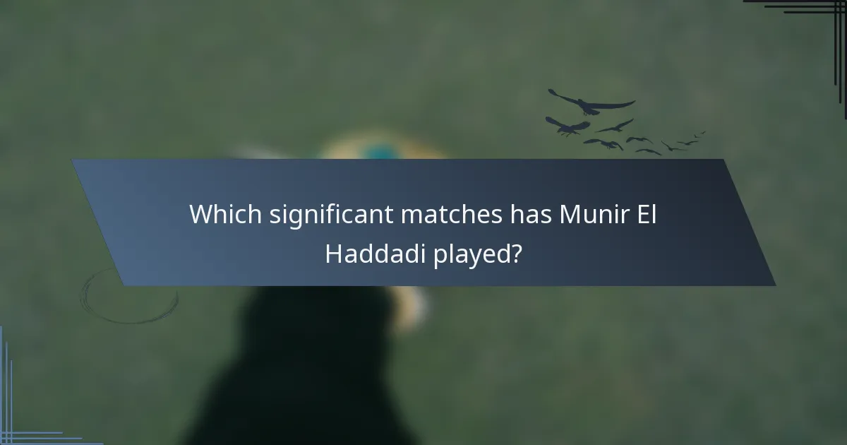 Which significant matches has Munir El Haddadi played?