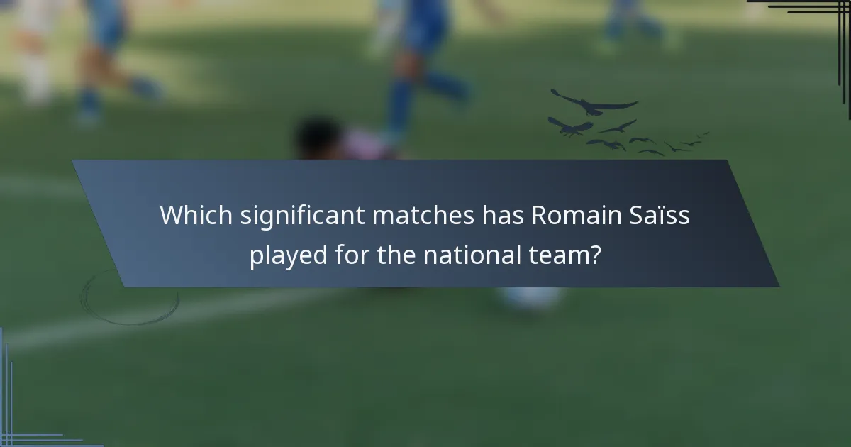 Which significant matches has Romain Saïss played for the national team?